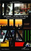 Couverture du livre « Lituanie, j'écris ton nom ; histoire d'une passion partagée » de Anne-Marie Goussard aux éditions Editions L'harmattan