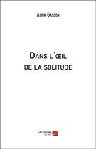 Couverture du livre « Dans l'oeil de la solitude » de Alain Gascon aux éditions Editions Du Net