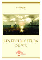 Couverture du livre « Les destructeurs de vie » de Lucie Ogier aux éditions Editions Edilivre