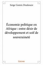 Couverture du livre « Économie politique en Afrique : entre désir de développement et soif de souveraineté » de Serge Gomis Doukoure aux éditions Edilivre