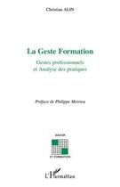 Couverture du livre « La geste formation ; gestes professionnels et analyse des pratiques » de Christian Alin aux éditions Editions L'harmattan