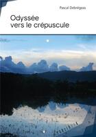 Couverture du livre « Odyssée vers le crépuscule » de Pascal Debregeas aux éditions Publibook