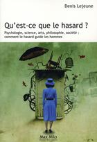 Couverture du livre « Qu'est ce que le hasard - psychologie, science, art, philosophie, societe : comment le hasard guide » de Lejeune Denis aux éditions Max Milo