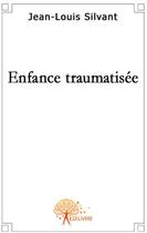 Couverture du livre « Enfance traumatisée » de Jean-Louis Silvant aux éditions Edilivre