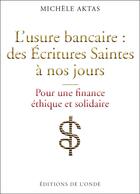 Couverture du livre « L'usure bancaire : des écritures saintes à nos jours ; pour une finance éthique et solidaire » de Michele Aktas aux éditions De L'onde