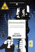 Couverture du livre « Electrosensibles ; vivons-nous les prémices d'une catastrophe sanitaire ? » de Jerome Bellayer aux éditions Book-e-book