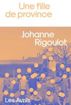 Couverture du livre « Une fille de province » de Johanne Rigoulot aux éditions Les Avrils