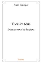 Couverture du livre « Tuez-les tous ; dieu reconnaîtra les siens » de Alain Fournier aux éditions Edilivre