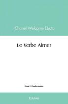 Couverture du livre « Le verbe aimer » de Ebata Chanel Welcome aux éditions Edilivre