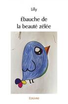 Couverture du livre « Ebauche de la beaute zelee » de Lilly Lilly aux éditions Edilivre