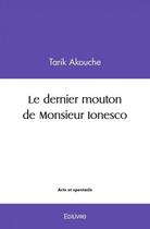 Couverture du livre « Le dernier mouton de monsieur ionesco » de Akouche Tarik aux éditions Edilivre