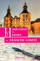 Couverture du livre « Hauts lieux de l'Histoire en Franche-Comté » de Annie Gay aux éditions Papillon Rouge