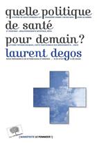 Couverture du livre « Quelle politique de santé pour demain ? » de Laurent Degos aux éditions Le Pommier
