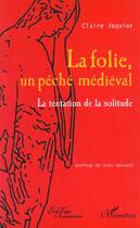 Couverture du livre « La folie, un peche medieval - la tentation de la solitude » de Claire Jequier aux éditions L'harmattan