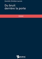 Couverture du livre « Du bruit derrière la porte » de Danielle Christien-Lacroix aux éditions Publibook