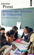 Couverture du livre « Histoire des réformes de l'éducation ; de 1936 à nos jours » de Antoine Prost aux éditions Points