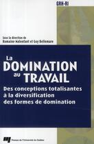 Couverture du livre « La domination au travail ; des conceptions totalisantes à la diversification des formes de domination » de Romaine Malenfant et Guy Bellemare aux éditions Pu De Quebec