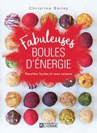 Couverture du livre « Fabuleuses boules d'énergie ; recettes faciles et sans cuisson » de Christine Bailey aux éditions Editions De L'homme