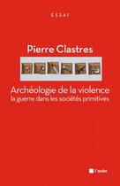 Couverture du livre « Archéologie de la violence : la guerre dans les societes primitives » de Pierre Clastres aux éditions Editions De L'aube