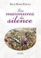 Couverture du livre « Les murmures du silence » de Soeur Marie-Pascale aux éditions Persee