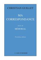Couverture du livre « Ma correspondance ; mémorial » de Christian Guillet aux éditions L'age D'homme