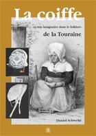Couverture du livre « La coiffe et son imaginaire dans le folklore de la Touraine » de Daniel Schweitz aux éditions Editions Sutton
