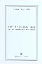 Couverture du livre « Lettre aux chrétiens qui se prennent au sérieux » de Andre Wartelle aux éditions Editions De Paris