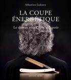 Couverture du livre « La coupe énergétique ; le cheveu sous l'âme du rasoir » de Ledentu Sebastien aux éditions Amyris