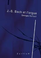 Couverture du livre « J.-S. Bach et l'orgue » de Georges Guillard aux éditions Zurfluh
