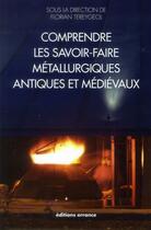 Couverture du livre « Comprendre les savoir-faire métallurgiques antiques et médiévaux » de Florian Tereygeol aux éditions Errance