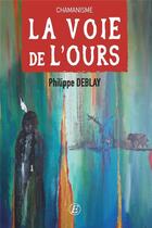 Couverture du livre « La voie de l'ours » de Deblay Philippe aux éditions Entreprendre