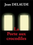 Couverture du livre « La Porte aux crocodiles » de Jean Delaude aux éditions Myosotis Books