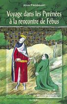 Couverture du livre « Voyage dans les Pyrénées à la rencontre de Fébus » de Jean Froissart aux éditions Monhelios