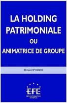 Couverture du livre « La holding patrimoniale ou animatrice de groupe » de Roland Poirier aux éditions Efe