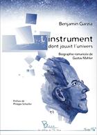 Couverture du livre « L'instrument dont jouait l'univers ; biographie romancée de Gustav Mahler » de Benjamin Garzia aux éditions L'ile Bleue