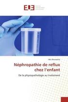 Couverture du livre « Nephropathie de reflux chez l'enfant - de la physiopathologie au traitement » de Boussetta Abir aux éditions Editions Universitaires Europeennes