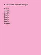 Couverture du livre « Berlin, Zürich, Zürich, Berlin, Berlin, Berlin, Berlin, London » de Calla Henkel et Max Pitegoff aux éditions Humboldt Books