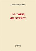 Couverture du livre « La mise au secret » de Jean-Claude Frere aux éditions Verone