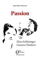 Couverture du livre « Passion : Elisa Schlesinger, Gustave Flaubert » de Jean-Pierre Prevost aux éditions Orizons
