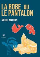 Couverture du livre « La robe ou le pantalon » de Michel Mathias aux éditions Le Lys Bleu