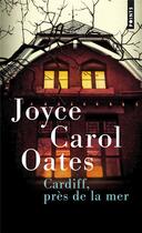 Couverture du livre « Cardiff, près de la mer » de Joyce Carol Oates aux éditions Points