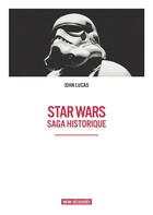 Couverture du livre « Star Wars ; saga historique » de John Lucas aux éditions Infini Decouverte