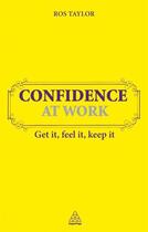 Couverture du livre « Confidence At Work ; Get It, Feel It, Keep It » de Ros Taylor aux éditions Kogan Page