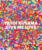Couverture du livre « Yayoi kusama give me love » de Yayoi Kusuma aux éditions David Zwirner