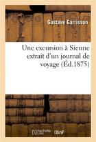 Couverture du livre « Une excursion a sienne extrait d'un journal de voyage » de Garrisson Gustave aux éditions Hachette Bnf