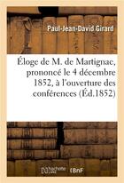 Couverture du livre « Eloge de m. de martignac, prononce le 4 decembre 1852, a l'ouverture des conferences - de l'ordre de » de Girard P-J-D. aux éditions Hachette Bnf