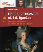 Couverture du livre « Reines, princesses et intrigantes ; de Cléopâtre à Elizabeth II ; les femmes qui ont fait l'histoire » de Patrick Weber aux éditions Hachette Pratique