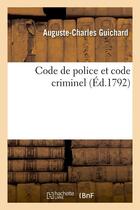 Couverture du livre « Code de police et code criminel (ed.1792) » de Guichard A-C. aux éditions Hachette Bnf