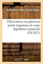 Couverture du livre « Observations sur plusieurs points importans de notre legislation criminelle » de Dupin A-M-J-J. aux éditions Hachette Bnf