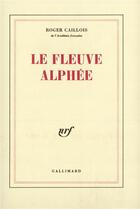 Couverture du livre « Le fleuve alphée » de Roger Caillois aux éditions Gallimard